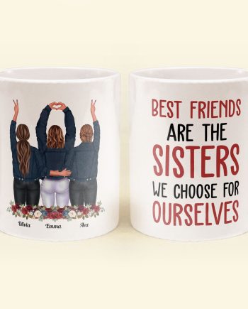 Best Friends Are The Sisters We Choose For Ourselves - Personalized Mug - Birthday, Christmas Gift For Her, Friends, BFF, Besties, Best Friends, Soul Sisters