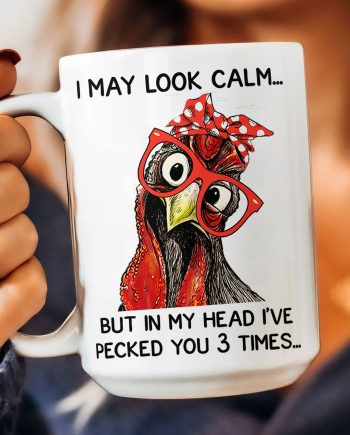 Chicken I May Look Calm Pecked You 3 Times Funny Gift - Funny Mug