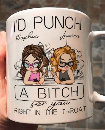 I'd Punch A B*tch For You Right In The Throat - Personalized Mug