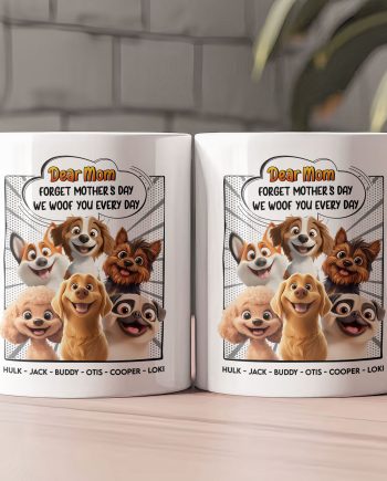 New Version Forget Mother's Day We Woof You Every Day - Personalized Mug